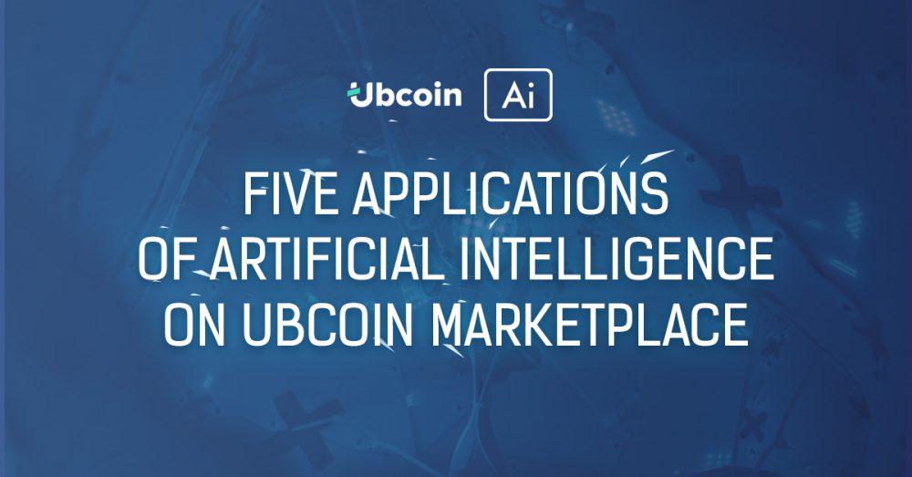 Five applications of artificial intelligence on the Ubcoin marketplace